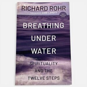 Breathing Under Water Richard Rohr Spirituality Twelve Steps 10th Anniversary Ed